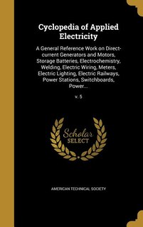 Cyclopedia of Applied Electricity: A General Reference Work on Direct-current Generators and Motors, Storage Batteries, Electrochemist