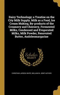 Front cover_Dairy Technology; a Treatise on the City Milk Supply, Milk as a Food, Ice Cream Making, By-products of the Creamery and Cheesery, Fermented Milks, Condensed and Evaporated Milks, Milk Powder, Renovated Butter, Andoleomargarine