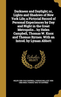 Front cover_Darkness and Daylight; or, Lights and Shadows of New York Life; a Pictorial Record of Personal Experiences by Day and Night in the Great Metropolis... by Helen Campbell, Thomas W. Knox and Thomas Byrnes. With an Introd. by Lyman Abbott