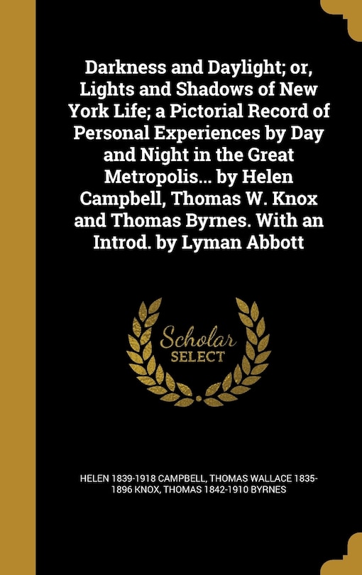 Front cover_Darkness and Daylight; or, Lights and Shadows of New York Life; a Pictorial Record of Personal Experiences by Day and Night in the Great Metropolis... by Helen Campbell, Thomas W. Knox and Thomas Byrnes. With an Introd. by Lyman Abbott