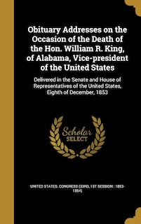 Front cover_Obituary Addresses on the Occasion of the Death of the Hon. William R. King, of Alabama, Vice-president of the United States