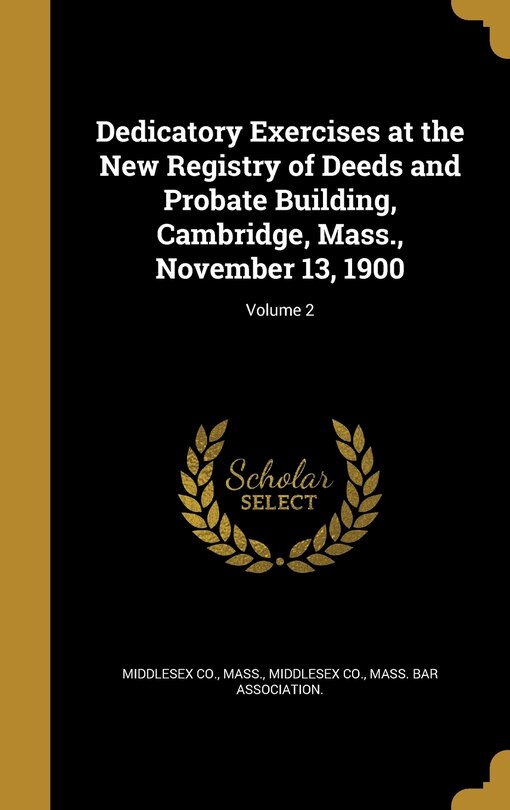 Front cover_Dedicatory Exercises at the New Registry of Deeds and Probate Building, Cambridge, Mass., November 13, 1900; Volume 2