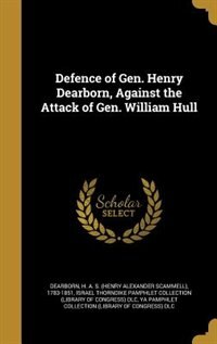 Defence of Gen. Henry Dearborn, Against the Attack of Gen. William Hull