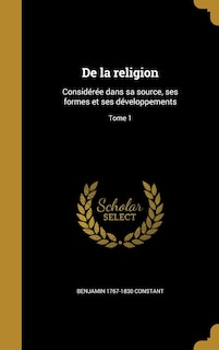 De la religion: Considérée dans sa source, ses formes et ses développements; Tome 1