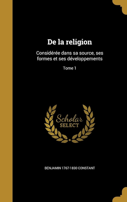 De la religion: Considérée dans sa source, ses formes et ses développements; Tome 1