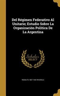 Front cover_Del Régimen Federativo Al Unitario; Estudio Sobre La Organización Política De La Argentina
