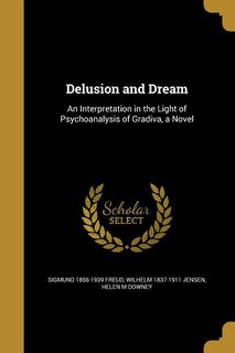 Delusion and Dream: An Interpretation in the Light of Psychoanalysis of Gradiva, a Novel