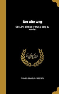 Der alte weg: Oder, Die einzige ordnung, selig zu werden