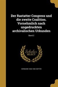 Der Rastatter Congress und die zweite Coalition. Vornehmlich nach ungedruckten archivalischen Urkunden; Band 2