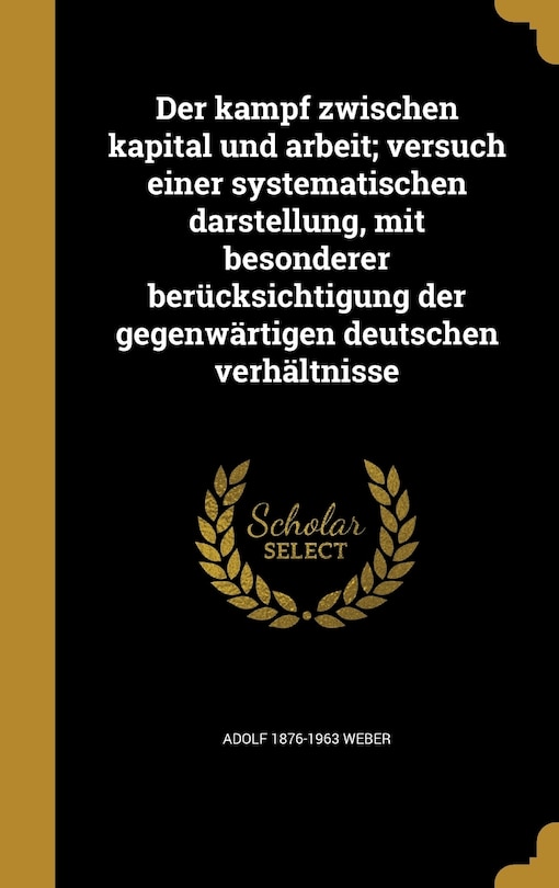 Der kampf zwischen kapital und arbeit; versuch einer systematischen darstellung, mit besonderer berücksichtigung der gegenwärtigen deutschen verhältnisse