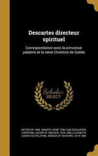 Descartes directeur spirituel: Correspondance avec la princesse palatine et la reine Christine de Suède