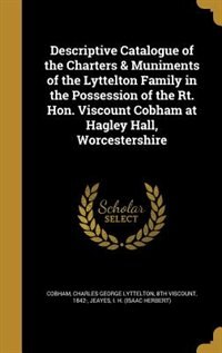 Couverture_Descriptive Catalogue of the Charters & Muniments of the Lyttelton Family in the Possession of the Rt. Hon. Viscount Cobham at Hagley Hall, Worcestershire