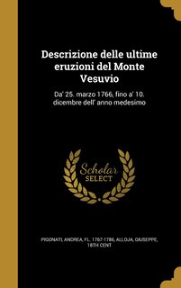 Descrizione delle ultime eruzioni del Monte Vesuvio: Da' 25. marzo 1766, fino a' 10. dicembre dell' anno medesimo