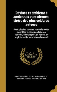 Devises et emblemes anciennes et modernes, tirées des plus celebres auteurs: Avec plusieurs autres nouvellem[en]t inventées et mises en latin, en francois, en espagnol, en ital