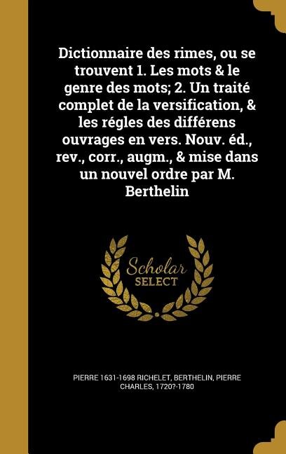 Front cover_Dictionnaire des rimes, ou se trouvent 1. Les mots & le genre des mots; 2. Un traité complet de la versification, & les régles des différens ouvrages en vers. Nouv. éd., rev., corr., augm., & mise dans un nouvel ordre par M. Berthelin