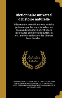 Dictionnaire universel d'histoire naturelle: Résumant et complétant tous les faits présentés par les encyclopédies, les anciens dictionnaires scientifiques, les oeuvres complètes de Buffon, et les... traités spéciaux sur les diverses branches des...