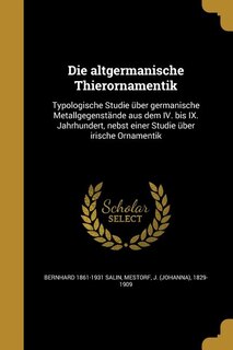 Die altgermanische Thierornamentik: Typologische Studie über germanische Metallgegenstände aus dem IV. bis IX. Jahrhundert, nebst einer