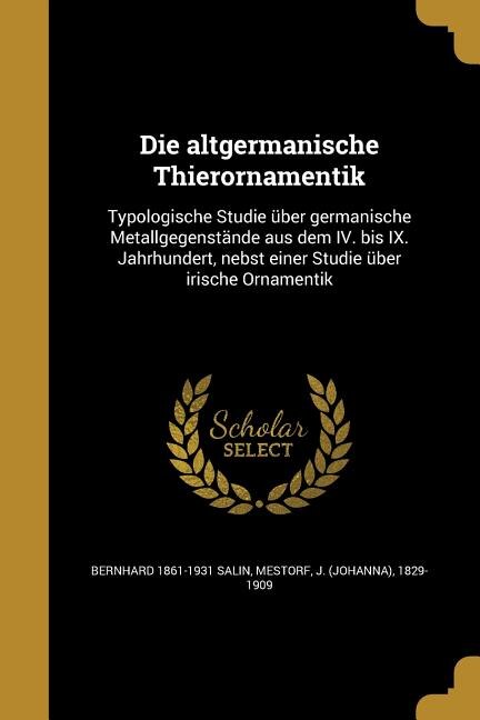 Die altgermanische Thierornamentik: Typologische Studie über germanische Metallgegenstände aus dem IV. bis IX. Jahrhundert, nebst einer