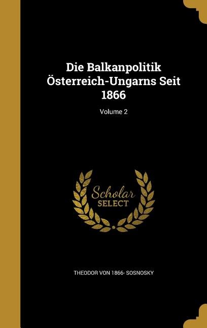 Front cover_Die Balkanpolitik Österreich-Ungarns Seit 1866; Volume 2
