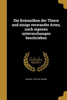 Die Kräzmilben der Thiere und einige verwandte Arten, nach eigenen untersuchungen beschrieben