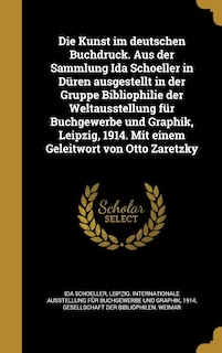 Couverture_Die Kunst im deutschen Buchdruck. Aus der Sammlung Ida Schoeller in Düren ausgestellt in der Gruppe Bibliophilie der Weltausstellung für Buchgewerbe und Graphik, Leipzig, 1914. Mit einem Geleitwort von Otto Zaretzky