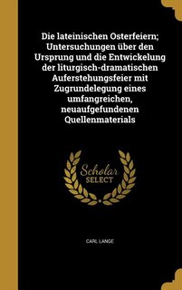 Couverture_Die lateinischen Osterfeiern; Untersuchungen über den Ursprung und die Entwickelung der liturgisch-dramatischen Auferstehungsfeier mit Zugrundelegung eines umfangreichen, neuaufgefundenen Quellenmaterials