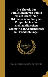 Die Theorie der Parallellinien von Euklid bis auf Gauss; eine Urkundensammlung zur Vorgeschichte der nichteuklidischen Geometrie, in Gemeinschaft mit Friedrich Engel