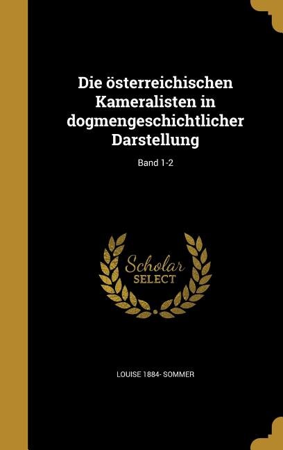 Front cover_Die österreichischen Kameralisten in dogmengeschichtlicher Darstellung; Band 1-2