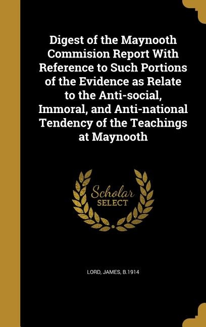 Front cover_Digest of the Maynooth Commision Report With Reference to Such Portions of the Evidence as Relate to the Anti-social, Immoral, and Anti-national Tendency of the Teachings at Maynooth