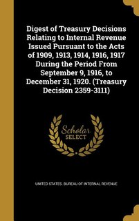 Digest of Treasury Decisions Relating to Internal Revenue Issued Pursuant to the Acts of 1909, 1913, 1914, 1916, 1917 During the Period From September 9, 1916, to December 31, 1920. (Treasury Decision 2359-3111)