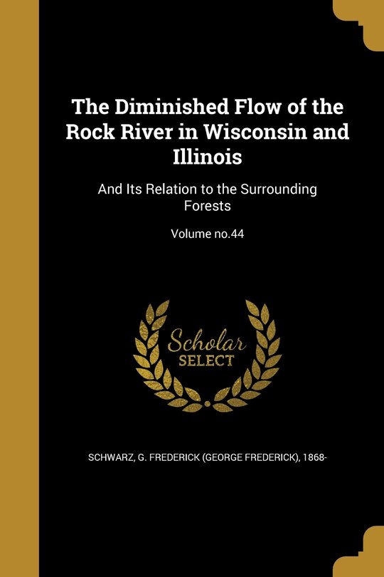 The Diminished Flow of the Rock River in Wisconsin and Illinois: And Its Relation to the Surrounding Forests; Volume no.44