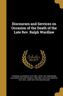Front cover_Discourses and Services on Occasion of the Death of the Late Rev. Ralph Wardlaw