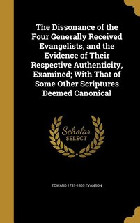 Front cover_The Dissonance of the Four Generally Received Evangelists, and the Evidence of Their Respective Authenticity, Examined; With That of Some Other Scriptures Deemed Canonical