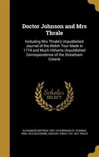 Doctor Johnson and Mrs Thrale: Including Mrs Thrale's Unpublished Journal of the Welsh Tour Made in 1774 and Much Hitherto Unpubli