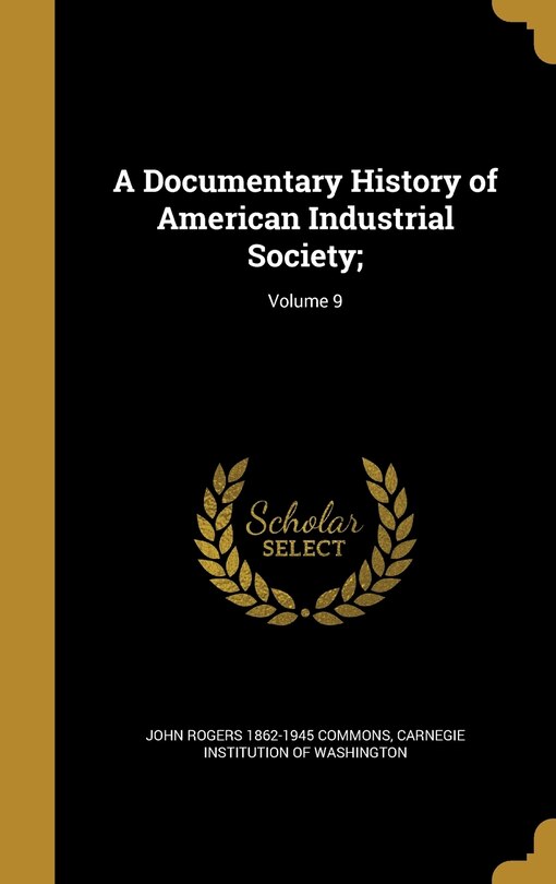 A Documentary History of American Industrial Society;; Volume 9