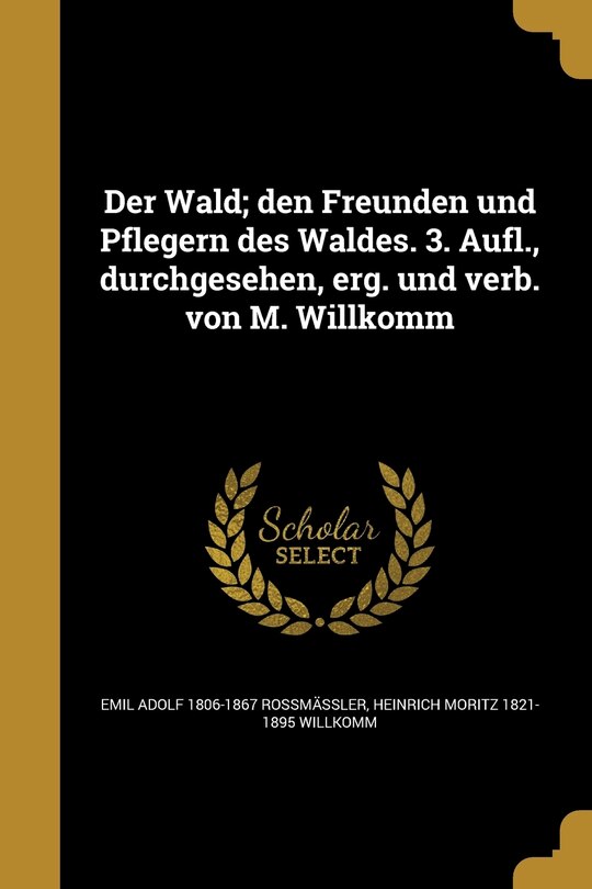 Couverture_Der Wald; den Freunden und Pflegern des Waldes. 3. Aufl., durchgesehen, erg. und verb. von M. Willkomm