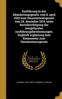 Front cover_Einführung in das Abänderungsgesetz vom 8. april 1922 zum Umsatzsteuergesetz vom 24. dezember 1919, unter berücksichtigung der neugefassten ausführungsbestimmungen. Zugleich ergänzung zum Kommentar zum Umsatzsteuergesetz