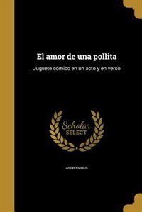 El amor de una pollita: Juguete cómico en un acto y en verso