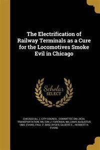 The Electrification of Railway Terminals as a Cure for the Locomotives Smoke Evil in Chicago