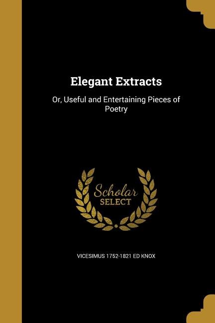 Elegant Extracts: Or, Useful and Entertaining Pieces of Poetry