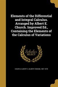 Front cover_Elements of the Differential and Integral Calculus. Arranged by Albert E. Church. Improved Ed., Containing the Elements of the Calculus of Variations