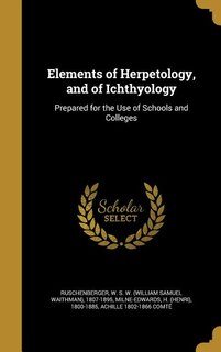 Elements of Herpetology, and of Ichthyology: Prepared for the Use of Schools and Colleges