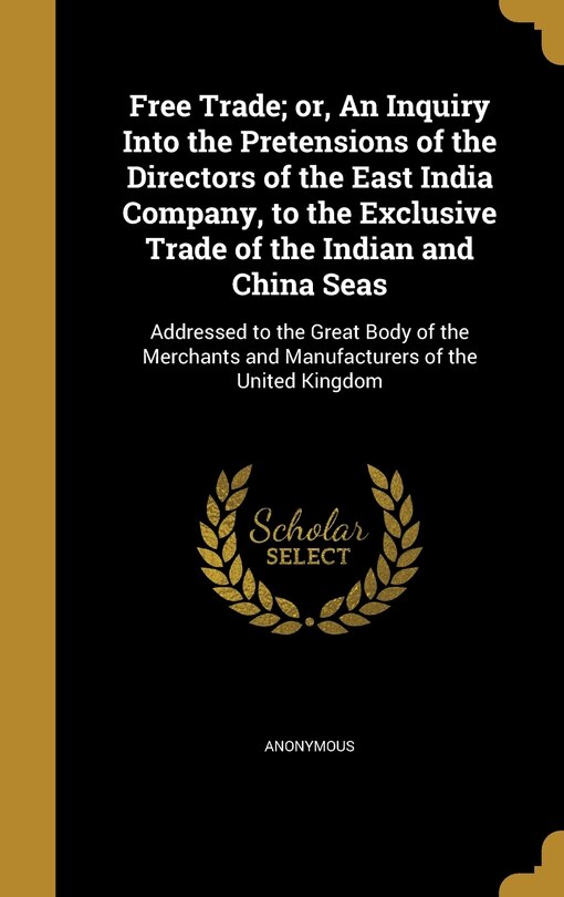 Front cover_Free Trade; or, An Inquiry Into the Pretensions of the Directors of the East India Company, to the Exclusive Trade of the Indian and China Seas