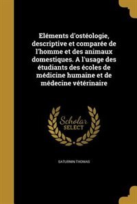 Front cover_Eléments d'ostéologie, descriptive et comparée de l'homme et des animaux domestiques. A l'usage des étudiants des écoles de médicine humaine et de médecine vétérinaire