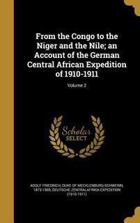 Front cover_From the Congo to the Niger and the Nile; an Account of the German Central African Expedition of 1910-1911; Volume 2