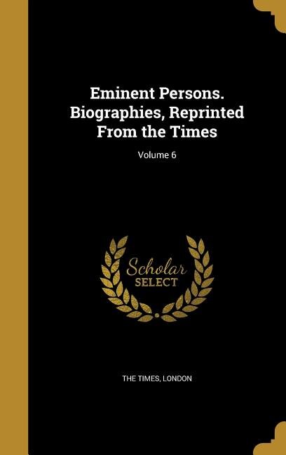 Couverture_Eminent Persons. Biographies, Reprinted From the Times; Volume 6