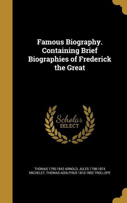 Famous Biography. Containing Brief Biographies of Frederick the Great