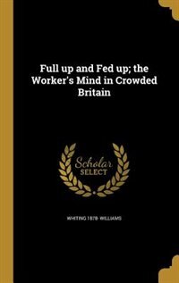 Full up and Fed up; the Worker's Mind in Crowded Britain