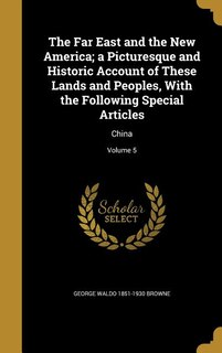 Front cover_The Far East and the New America; a Picturesque and Historic Account of These Lands and Peoples, With the Following Special Articles