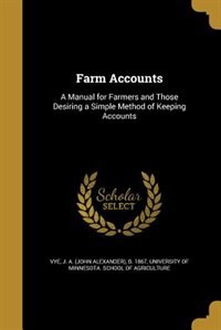 Farm Accounts: A Manual for Farmers and Those Desiring a Simple Method of Keeping Accounts